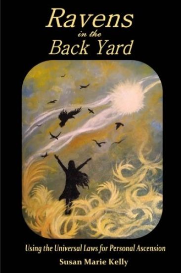 Ravens in the Back Yard: Using the Universal Laws for Personal Ascension