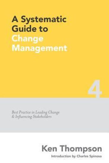 A Systematic Guide to Change Management: Best Practice in Leading Change and Influencing Stakeholders