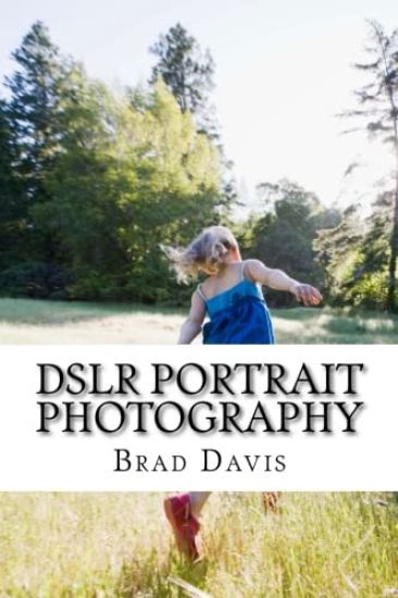 DSLR Portrait Photography: Simple techniques how to create beautiful pictures using your DSLR camera