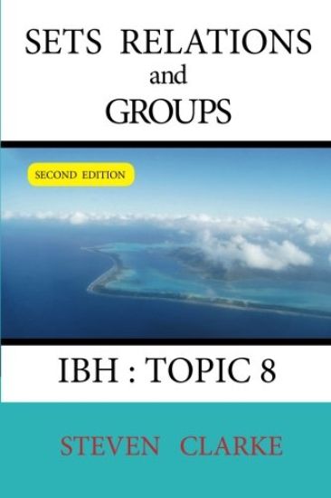 Sets Relations and Groups IBH Topic 8 (2nd edition)