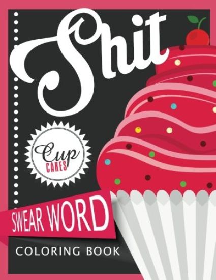 Sh*t Cupcake Swear Word Coloring Books: For fans of adult coloring books, mandala coloring books, and grown ups who like swearing, curse words, cuss w