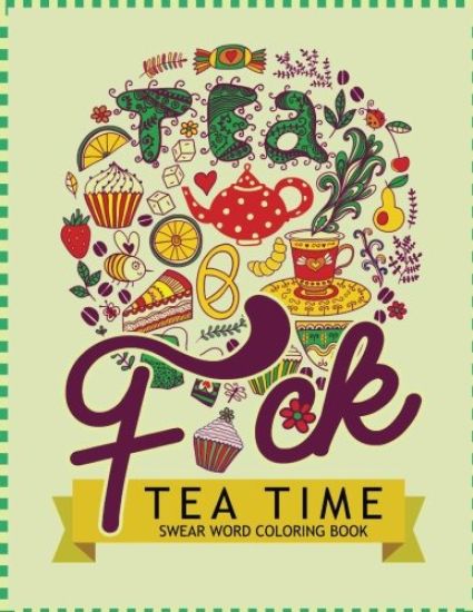 F*ck Tea Time Swear Word Coloring Books: For fans of adult coloring books, mandala coloring books, and grown ups who like swearing, curse words, cuss