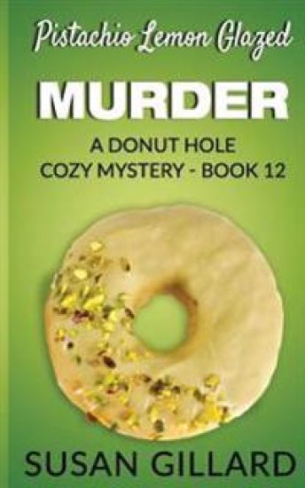 Pistachio Lemon Glazed Murder: A Donut Hole Cozy Mystery- Book 12