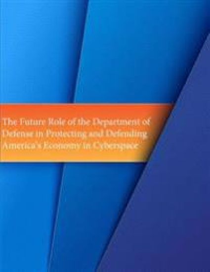 The Future Role of the Department of Defense in Protecting and Defending America's Economy in Cyberspace