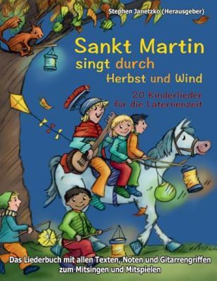 Sankt Martin SINGT durch HERBST und Wind - 20 Kinderlieder für die Laternenzeit: Das Liederbuch mit allen Texten, Noten und Gitarrengriffen zum Mitsin