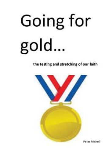 Going for gold: the testing and stretching of our faith