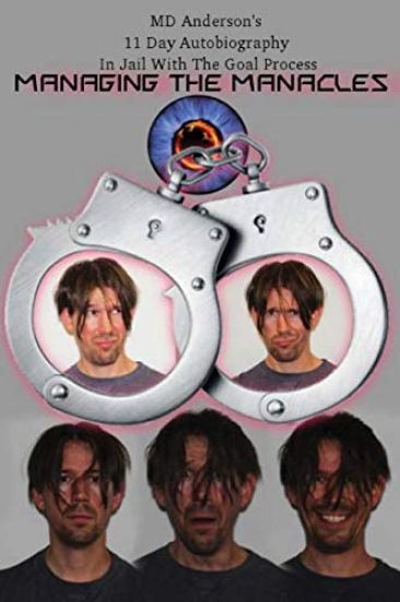 Managing The Manacles: MD Anderson's 11 Day Autobiography In Jail With The Goal Process