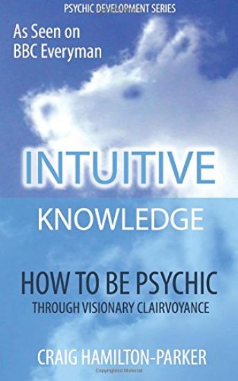Psychic Development: INTUITIVE KNOWLEDGE: How to be Psychic Through Visionary Clairvoyance