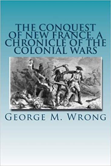 The Conquest of New France, A Chronicle of the Colonial Wars