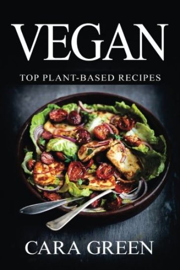 Vegan: Top Plant-Based Recipes: The Beginners Guide to a Vegan Lifestyle