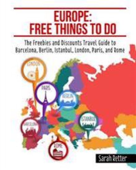 Europe: Free Things to Do: The Freebies and Discounts Travel Guide to Barcelona, Berlin, Istanbul, London, Paris and Rome.