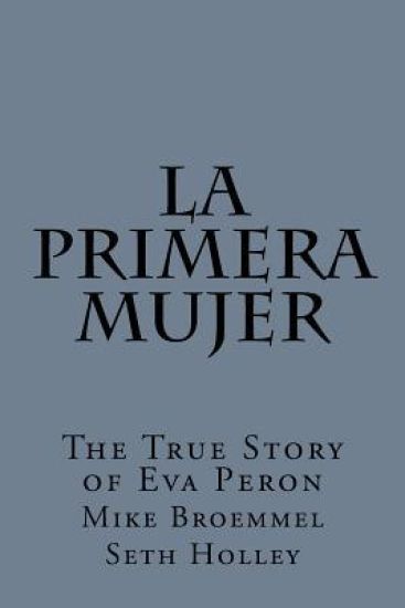 La Primera Mujer: The True Story of Eva Peron