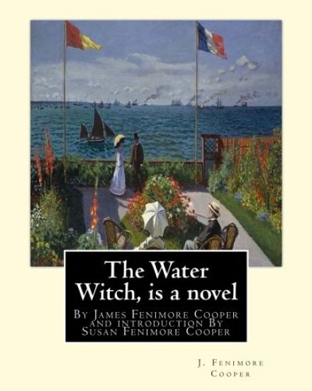 The Water Witch is a 1830 novel by James Fenimore Cooper: and introduction By Susan Fenimore Cooper, Susan Augusta Fenimore Cooper (April 17, 1813 - D