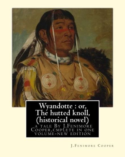 Wyandotte: or, The hutted knoll: a tale By J.Fenimore Cooper, (historical novel): cmplete in one volume-new edition