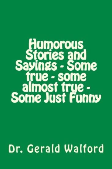 Humorous Stories and Sayings - Some true - some almost true - Some Just Funny
