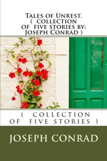 Tales of Unrest. ( collection of five stories by: Joseph Conrad )