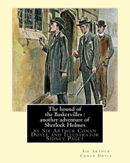 The hound of the Baskervilles: another adventure of Sherlock Holmes, illustrated: by Sir Arthur Conan Doyle and Illustrator Sidney Paget, Sidney Edwa
