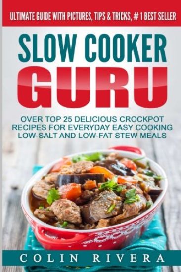 Slow Cooker Guru: Top 25 Delicious Crockpot Recipes for Everyday Easy Cooking Low-Salt and Low-Fat Stew Meals