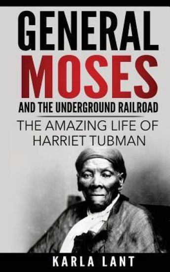 General Moses and the Underground Railroad: The Amazing Life of Harriet Tubman