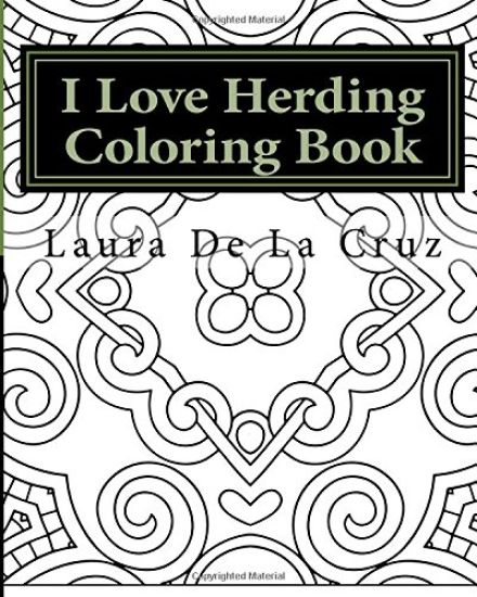 I Love Herding Coloring Book: A coloring book for all the crazy, fun-loving herding peeps so they have something to do while hanging out at a herdin
