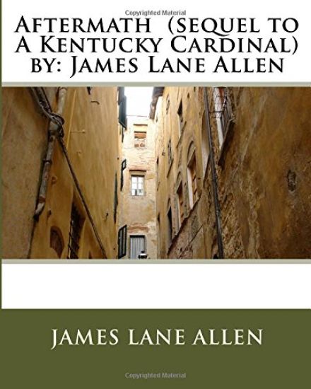 Aftermath (sequel to A Kentucky Cardinal) by: James Lane Allen