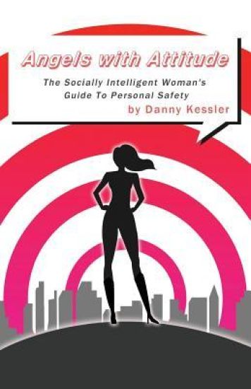 Angels with Attitude: The Socially Intelligent Woman's Guide To Personal Safety