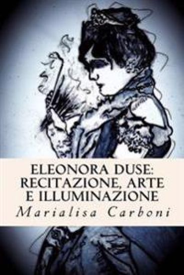 Eleonora Duse: Recitazione, Arte e Illuminazione