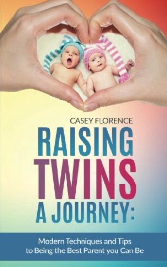 Raising Twins - A Journey: Modern Techniques to Being the Best Parent you Can Be