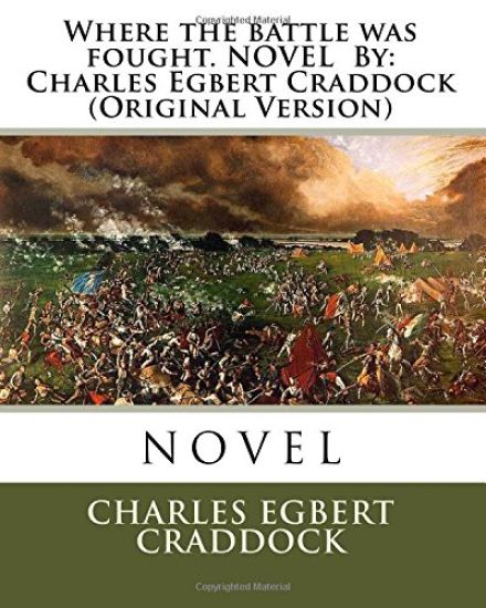 Where the battle was fought. NOVEL By: Charles Egbert Craddock (Original Version)