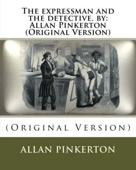 The expressman and the detective. by: Allan Pinkerton (Original Version)