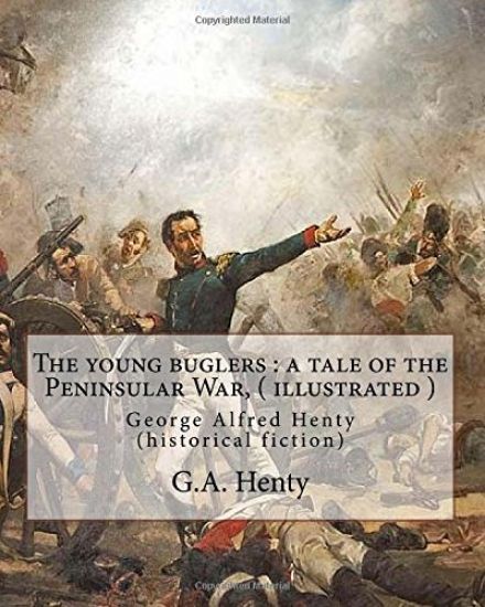 The young buglers: a tale of the Peninsular War, By G.A. Henty ( illustrated ): George Alfred Henty (historical fiction)