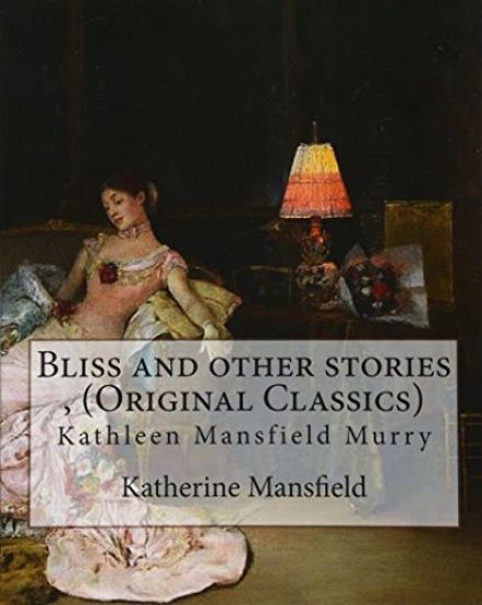 Bliss and other stories, By Katherine Mansfield (Original Classics): Kathleen Mansfield Murry