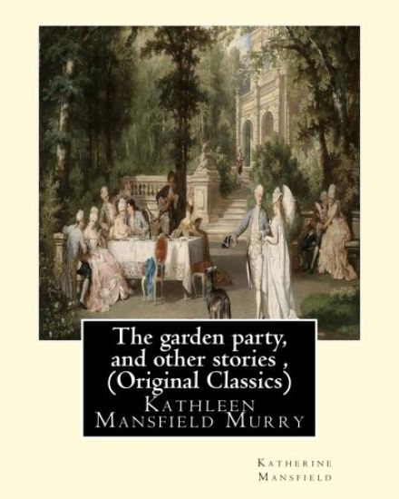 The garden party, and other stories, By Katherine Mansfield (Original Classics): Kathleen Mansfield Murry