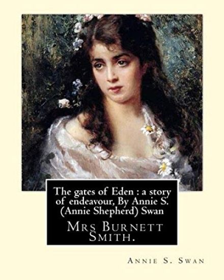 The gates of Eden: a story of endeavour, By Annie S. (Annie Shepherd) Swan: She used her maiden name for most of her literary career, but