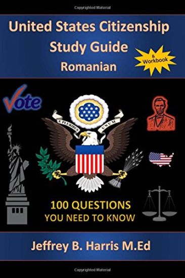 U.S. Citizenship Study Guide - Romanian: 100 Questions You Need To Know
