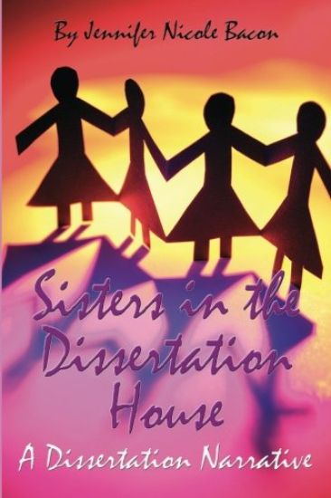 Sisters in the Dissertation House: A Dissertation Narrative