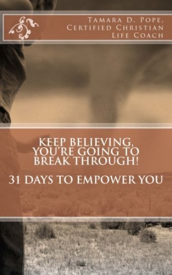 Keep Believing, You're Going To Break Through: 31 Days to Empower You