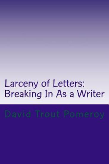 Larceny of Letters: Breaking In As a Writer
