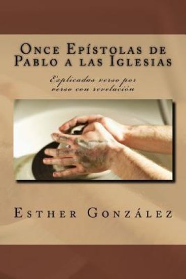 Once Epistolas de Pablo a las Iglesias: Explicadas verso por verso con revelacion
