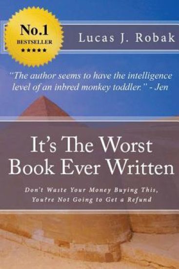 It's The Worst Book Ever Written: Don't Waste Your Money Buying This, You?re Not Going to Get a Refund