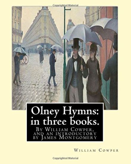 Olney Hymns: in three books. I. On select texts of Scripture.: II. On occasional subjects. III. On the progress and changes of the