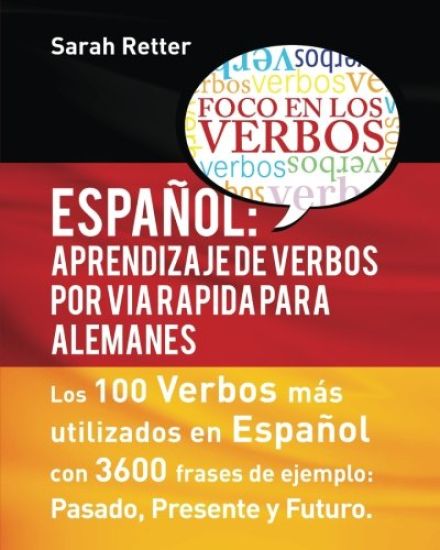Espaniol: Aprendizaje de Verbos por Via Rapida para Alemanes: Los 100 verbos más usados en español con 3600 frases de ejemplo: Pasado. Presente. Futur