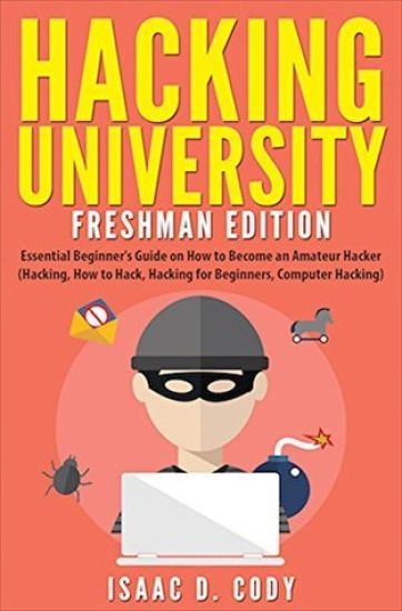 Hacking University: Freshman Edition: Essential Beginner's Guide on How to Become an Amateur Hacker (Hacking, How to Hack, Hacking for Beg