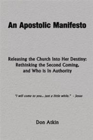 An Apostolic Manifesto - Releasing the Church Into Her Destiny: Rethinking the Second Coming, and Who is In Authority