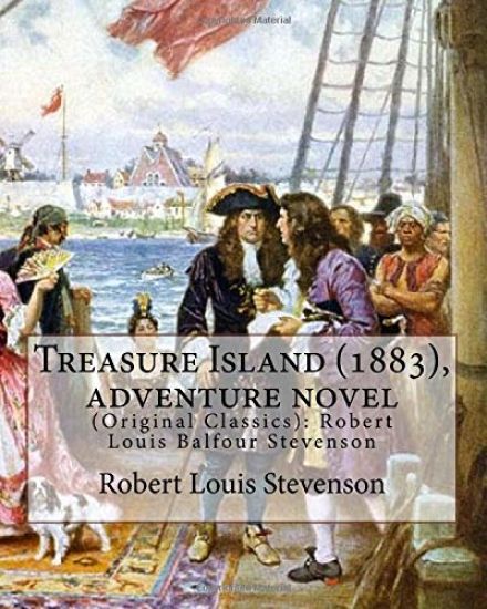 Treasure Island (1883), by Robert Louis Stevenson, Adventure Novel: (original Classics): Robert Louis Balfour Stevenson