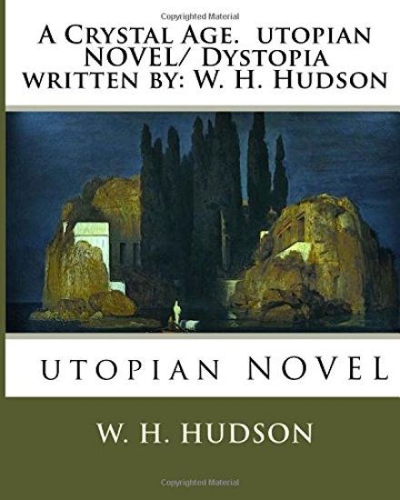 A Crystal Age. utopian NOVEL/ Dystopia written by: W. H. Hudson
