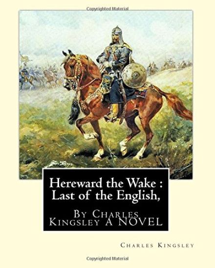 Hereward the Wake: Last of the English, By Charles Kingsley A NOVEL