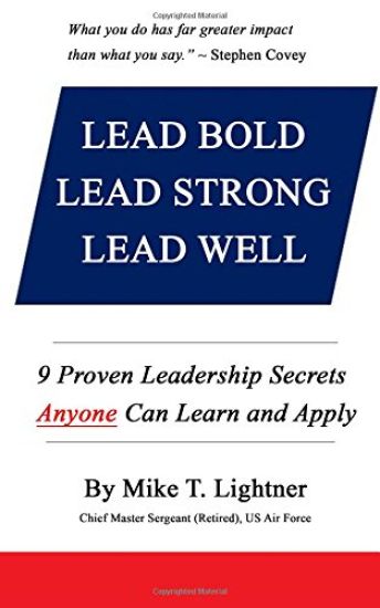 Lead Bold - Lead Strong - Lead Well: 9 Proven Leadership Secrets Anyone Can Learn and Apply