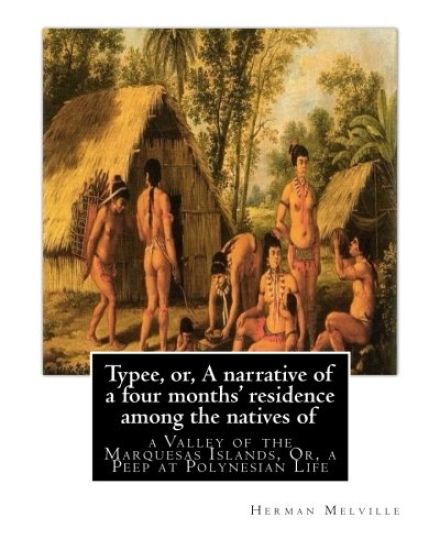 Typee, or, A narrative of a four months' residence among the natives of: valley of the Marquesas Islands, or, a peep at Polynesian life, By Herman Mel
