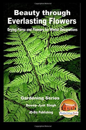 Beauty through Everlasting Flowers - Drying Ferns and Flowers for Winter Decorations